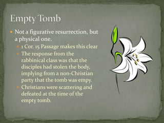 After his crucifixion, Jesus was buried in a tomb by Joseph of Arimathea.Both the Jews and the Christians would have known where the tomb was.Christians would not readily make up a story about a Jew giving Jesus a proper burial.The gospels converge during the death and resurrection accounts, implying early source gathering.Location of the Tomb