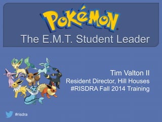 Tim Valton II
Resident Director, Hill Houses
#RISDRA Fall 2014 Training
#risdra
 