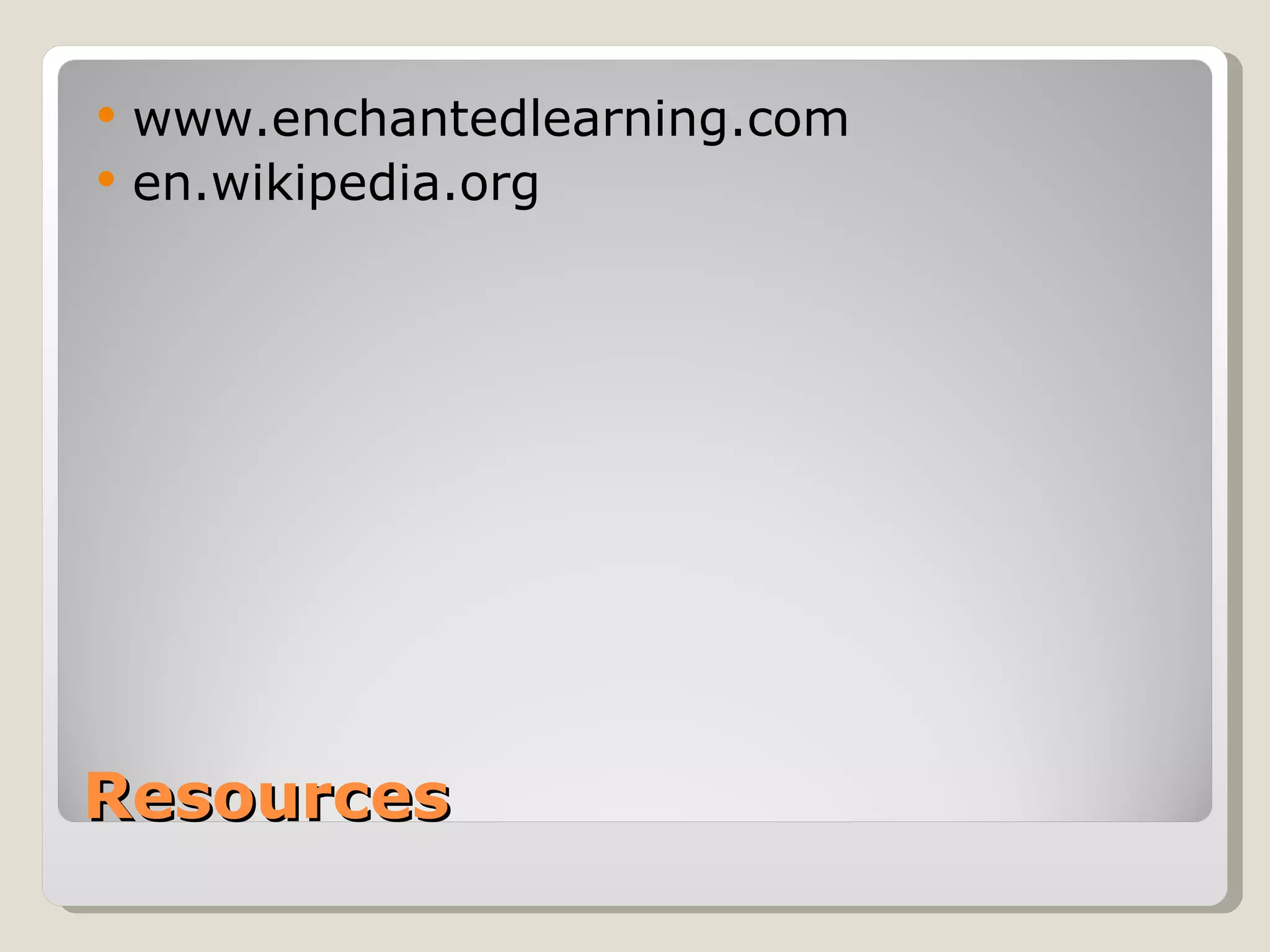 Resources  www.enchantedlearning.com  en.wikipedia.org 