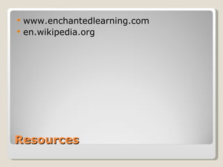 Resources  www.enchantedlearning.com  en.wikipedia.org 