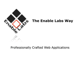 The Enable Labs Way




Professionally Crafted Web Applications
 