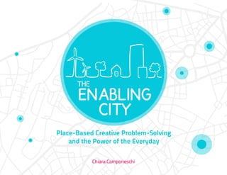 Place-Based Creative Problem-Solving
    and the Power of the Everyday

           Chiara Camponeschi
 