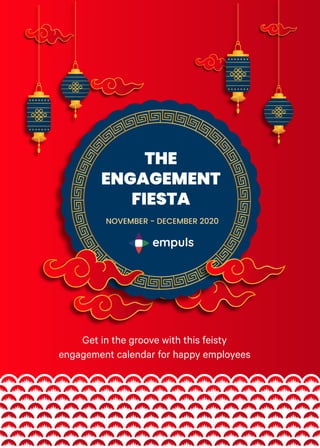THE
ENGAGEMENT
FIESTA
NOVEMBER - DECEMBER 2020
Get in the groove with this feisty
engagement calendar for happy employees
 