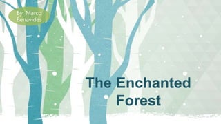 The Enchanted
Forest
By: Marco
Benavides
 