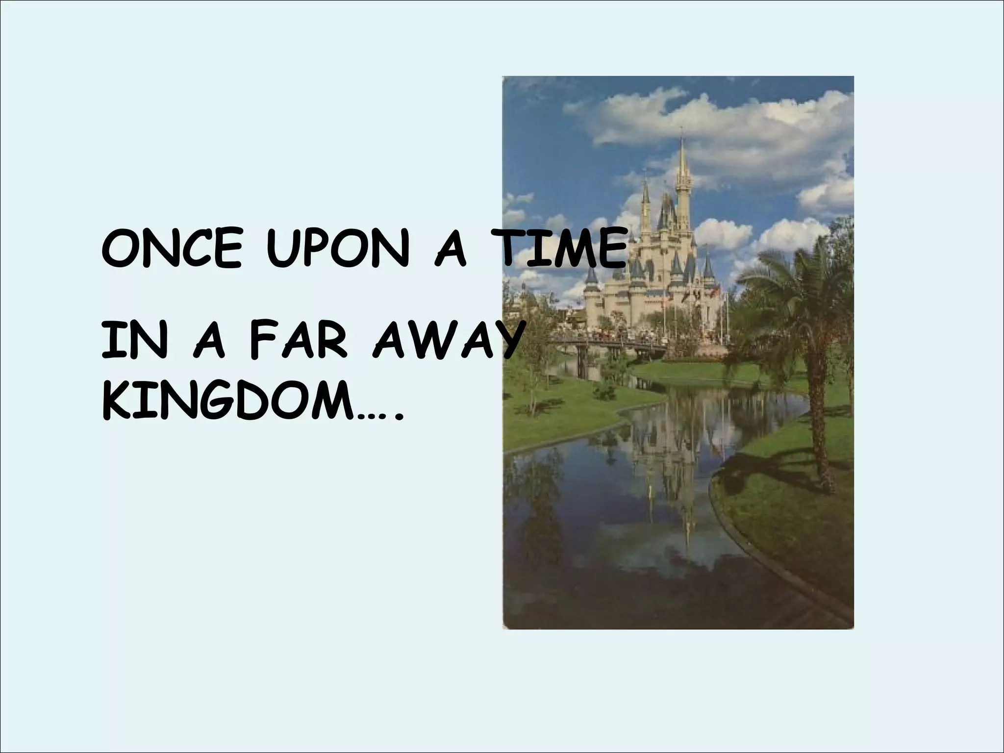 ONCE UPON A TIME IN A FAR AWAY KINGDOM….