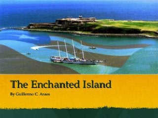 The Enchanted Island
By Guillermo C. Araos
 