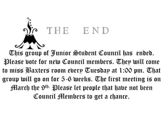 This group of Junior Student Council has  ended. Please vote for new Council members. They will come to miss Baxters room every Tuesday at 1:00 pm. That group will go on for 5-6 weeks. The first meeting is on March the 9th. Please let people that have not been Council Members to get a chance.  