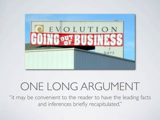 ONE LONG ARGUMENT
“it may be convenient to the reader to have the leading facts
            and inferences brieﬂy recapitulated.”
 
