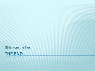 THE END
Stills from the film
 