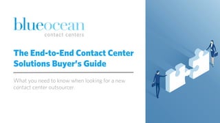 The End-to-End Contact Center
Solutions Buyer’s Guide
What you need to know when looking for a new
contact center outsourcer.
 