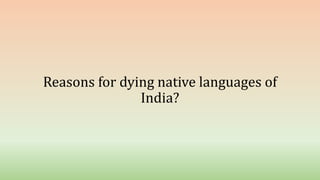 Reasons for dying native languages of
India?
 