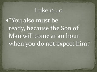 “You also must be
 ready, because the Son of
 Man will come at an hour
 when you do not expect him.”
 