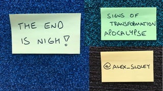 The End is Nigh! Signs of Transformation Apocalypse by Alex Sloley at #AgileIndia2019