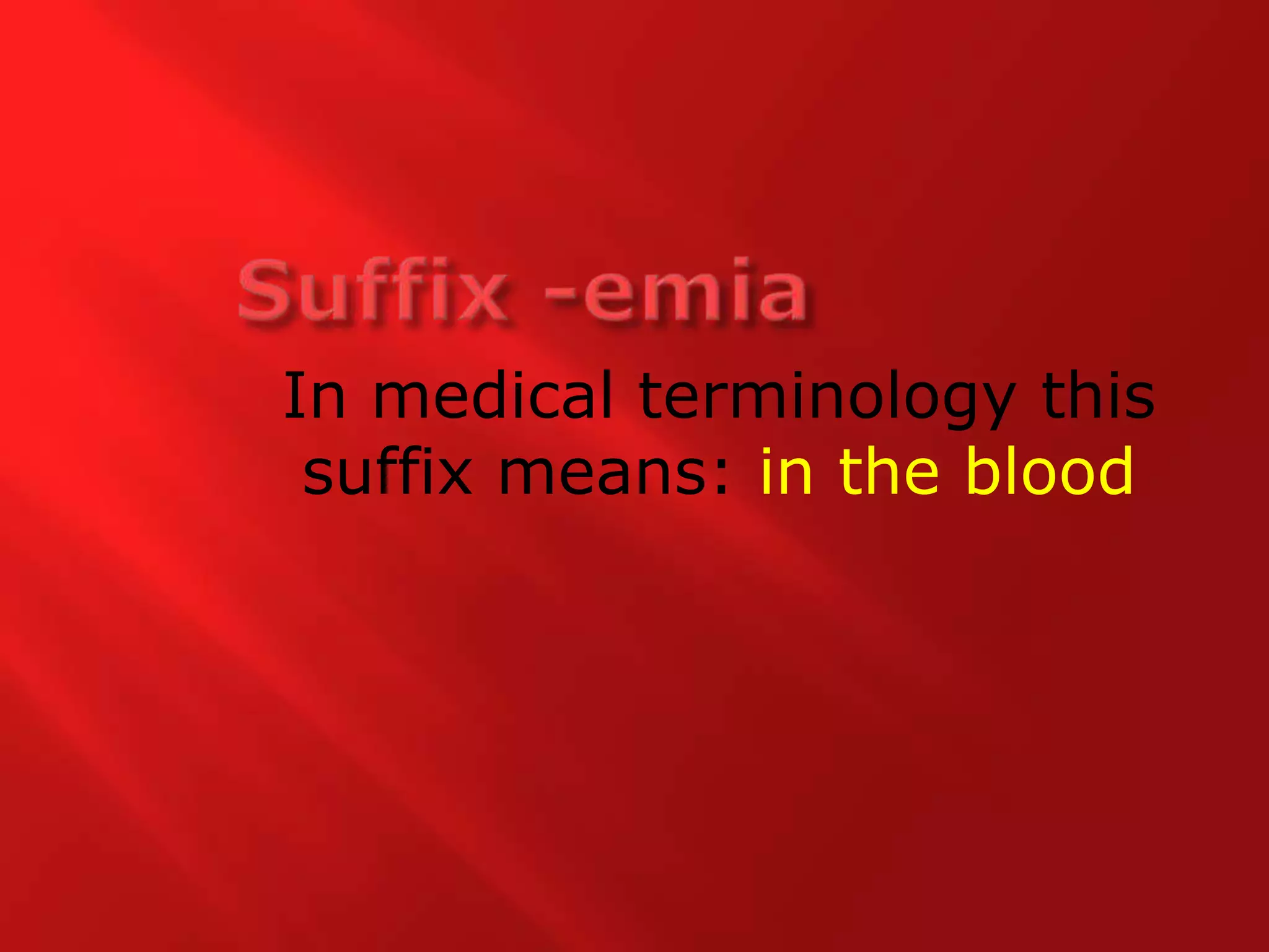 Suffix -emiaIn medical terminology this suffix means: in the blood