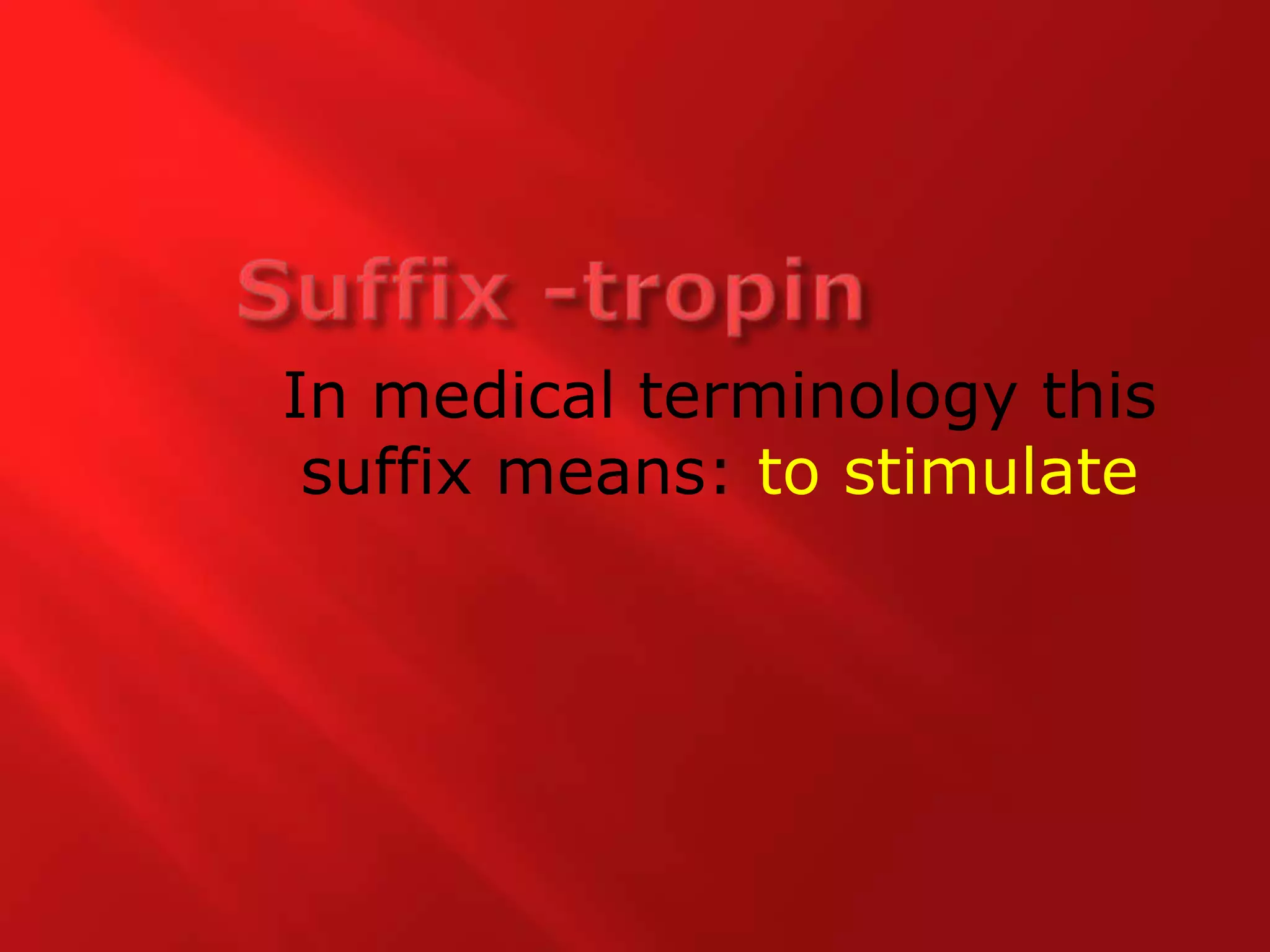 Suffix -tropinIn medical terminology this suffix means: to stimulate