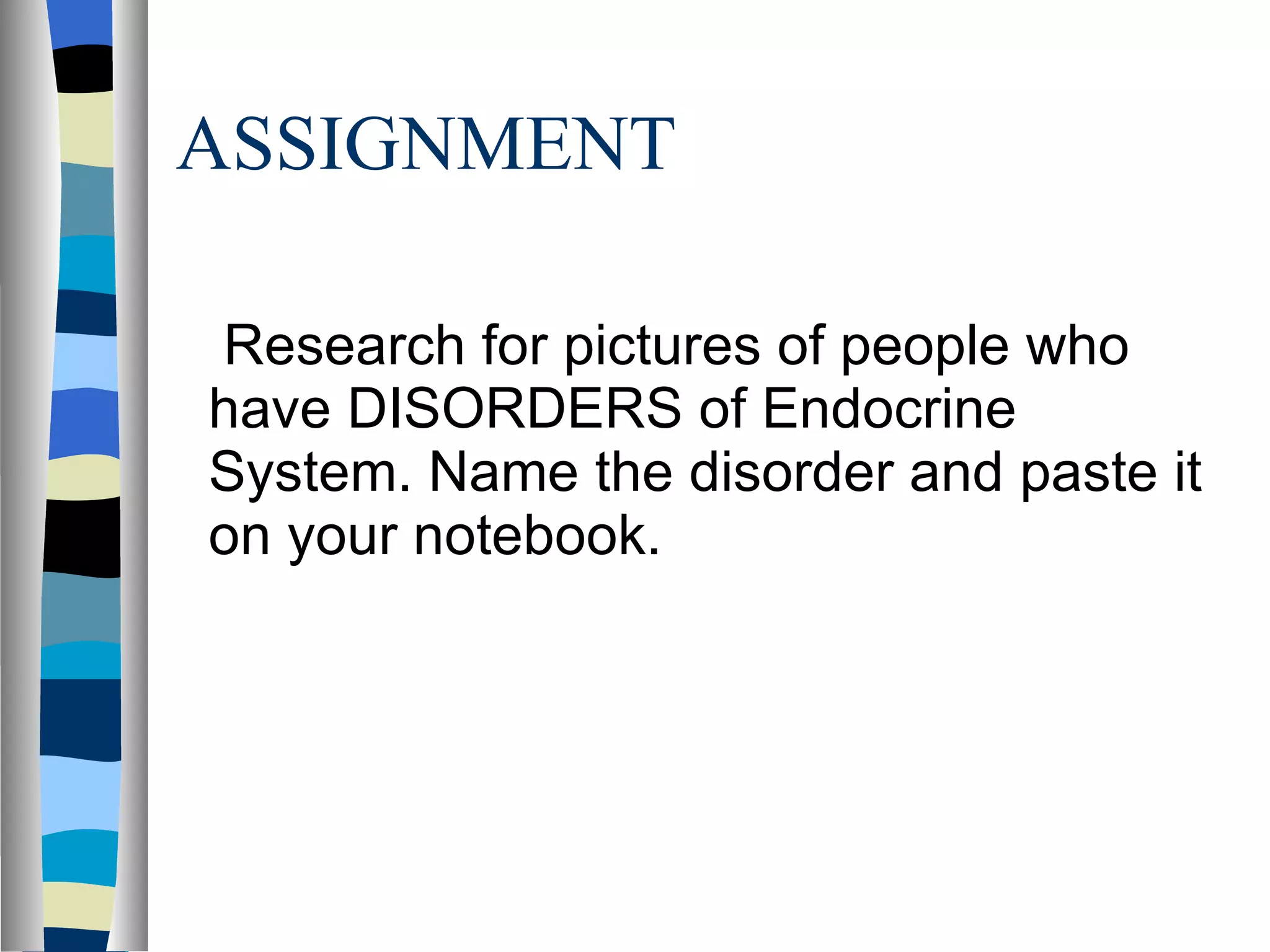 ASSIGNMENT Research for pictures of people who have DISORDERS of Endocrine System. Name the disorder and paste it on your notebook.  