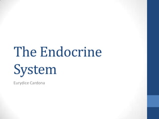 The Endocrine
System
Eurydice Cardona
 