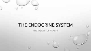 THE ENDOCRINE SYSTEM
THE “HEART” OF HEALTH
 