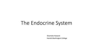 The Endocrine System
Shameka Howard
Harold Washington College
 