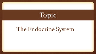 The Endocrine System
Topic
 