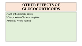 OTHER EFFECTS OF
GLUCOCORTICOIDS
Anti-inflammatory action
Suppression of immune response
Delayed wound healing
 