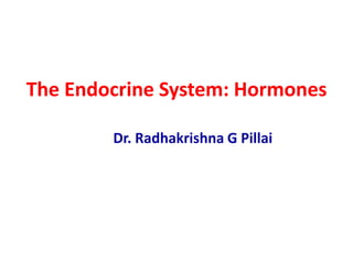 The Endocrine System: Hormones
Dr. Radhakrishna G Pillai
 