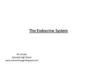 The Endocrine System




         Mr. Hunter
     Kennedy High School
www.mrhunterspage.blogspot.com
 