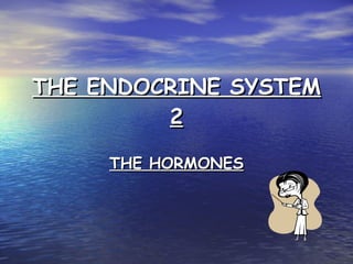 THE ENDOCRINE SYSTEM 2 THE HORMONES 