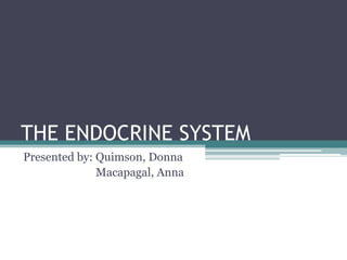 THE ENDOCRINE SYSTEM
Presented by: Quimson, Donna
Macapagal, Anna

 