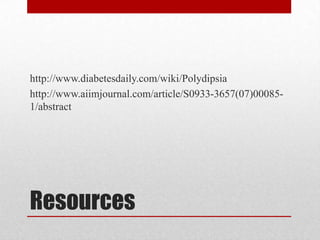 http://www.diabetesdaily.com/wiki/Polydipsia
http://www.aiimjournal.com/article/S0933-3657(07)00085-
1/abstract




Resources
 