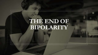 THE END OF
BIPOLARITY
 