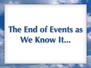 The End of Events as
   We Know It...

                       Up
 