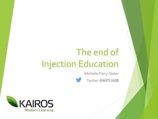 The end of
Injection Education
Michelle Parry-Slater
Twitter @MiPS1608
 