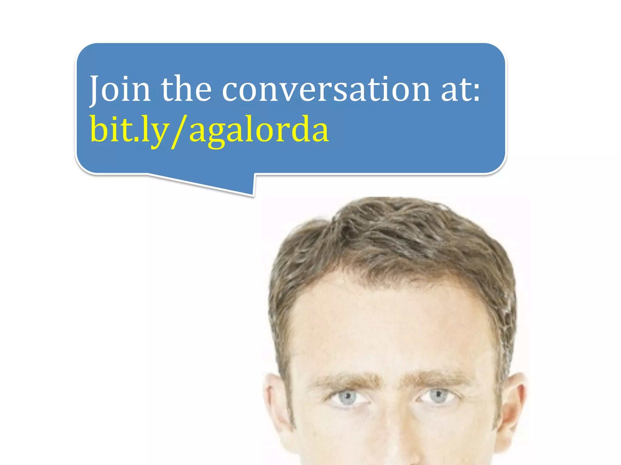 Join	
  the	
  conversation	
  at:	
  
bit.ly/agalorda
 