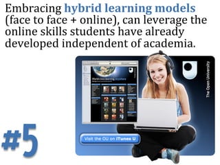 Embracing	
  hybrid	
  learning	
  models	
  	
  
(face	
  to	
  face	
  +	
  online),	
  can	
  leverage	
  the	
  
onlin...
