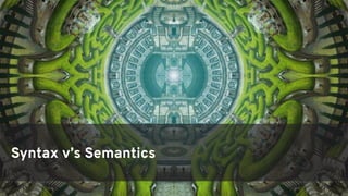 Syntax vs Semantics
 