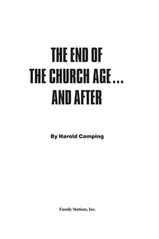 i
THEENDOF
THE CHURCH AGE...
ANDAFTER
By Harold Camping
FamilyStations,Inc.
 