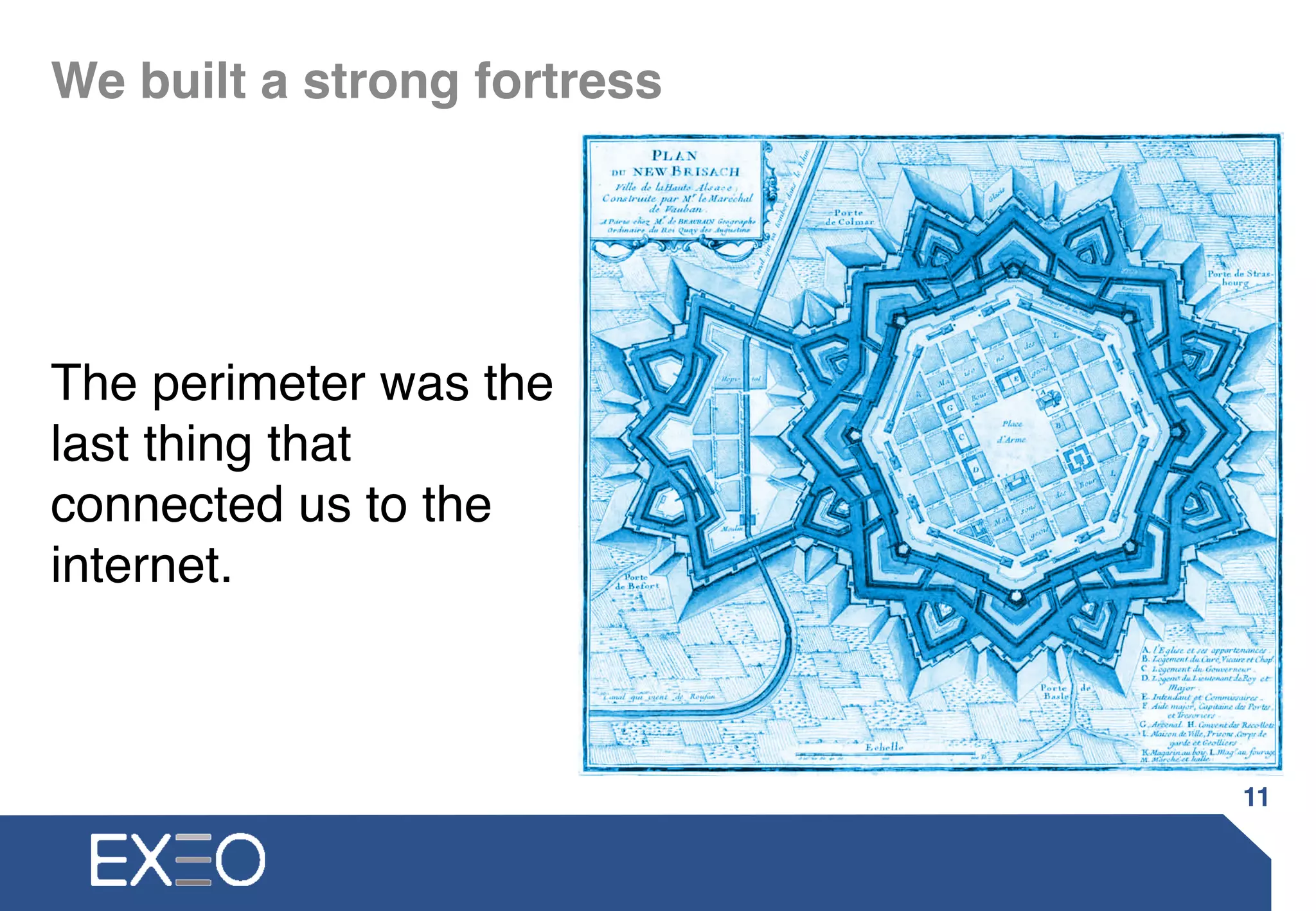 We built a strong fortress
11
The perimeter was the
last thing that
connected us to the
internet.
 