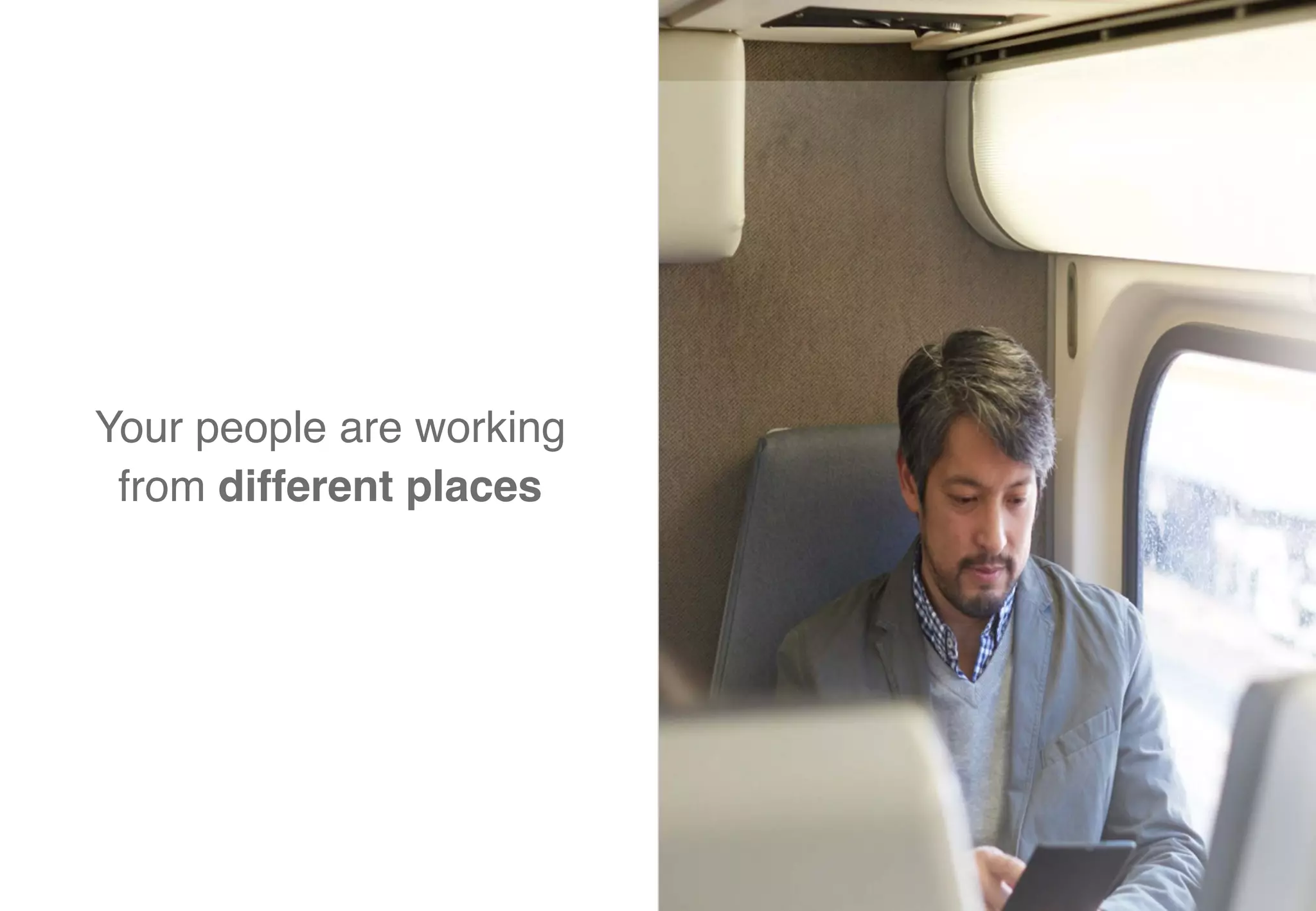Your people are working
from different places
 
