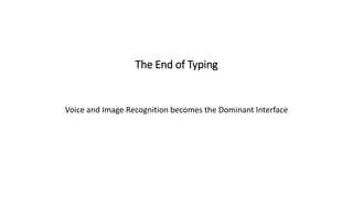 The End of Typing
Voice and Image Recognition becomes the Dominant Interface
 