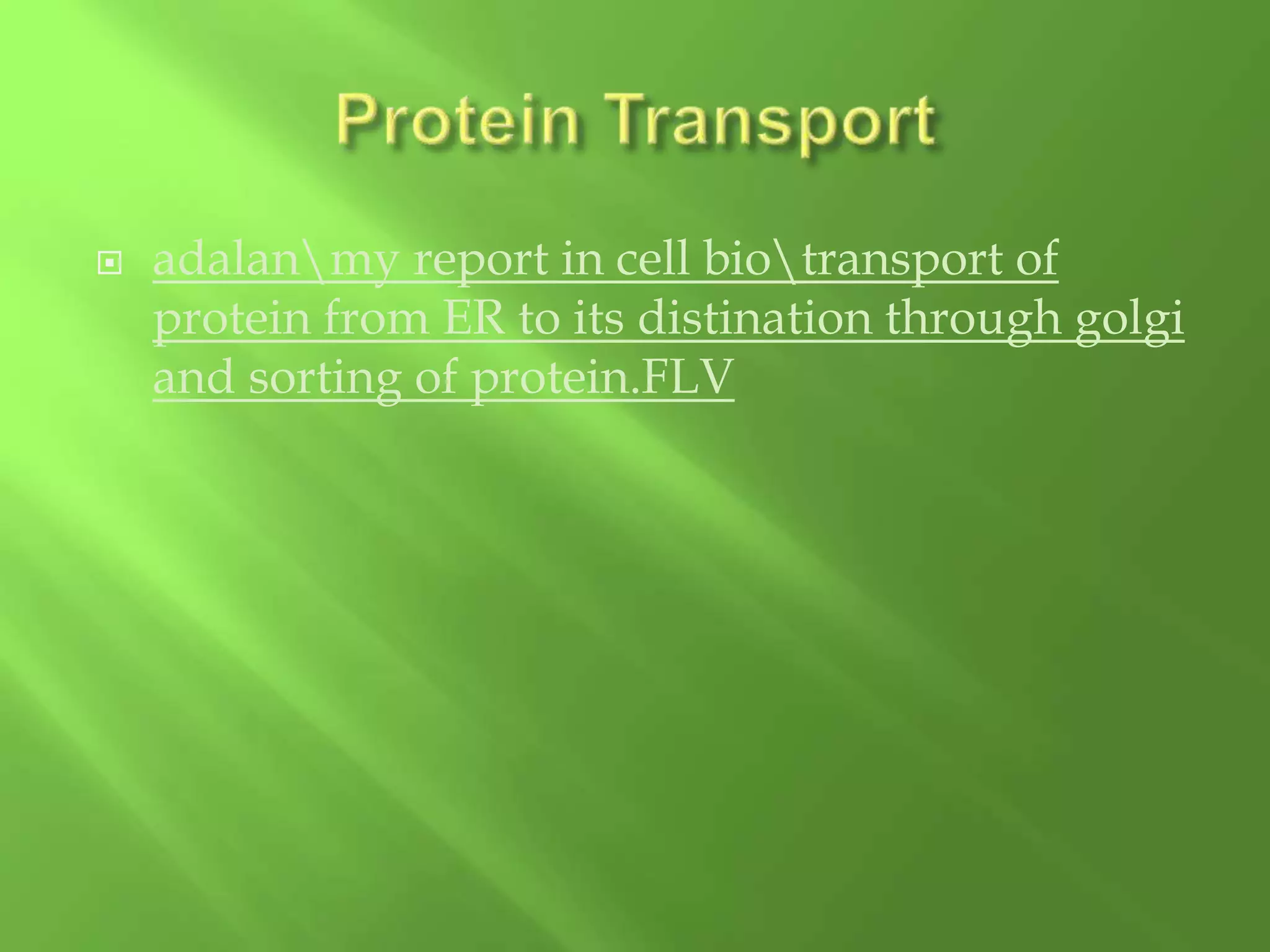  adalanmy report in cell biotransport of
protein from ER to its distination through golgi
and sorting of protein.FLV
 
