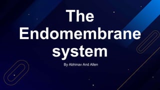 By Abhinav And Allen
The
Endomembrane
system
 