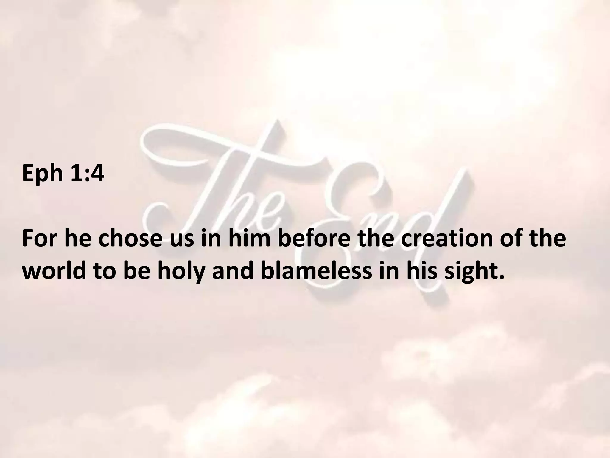 Eph 1:4

For he chose us in him before the creation of the
world to be holy and blameless in his sight.
 
