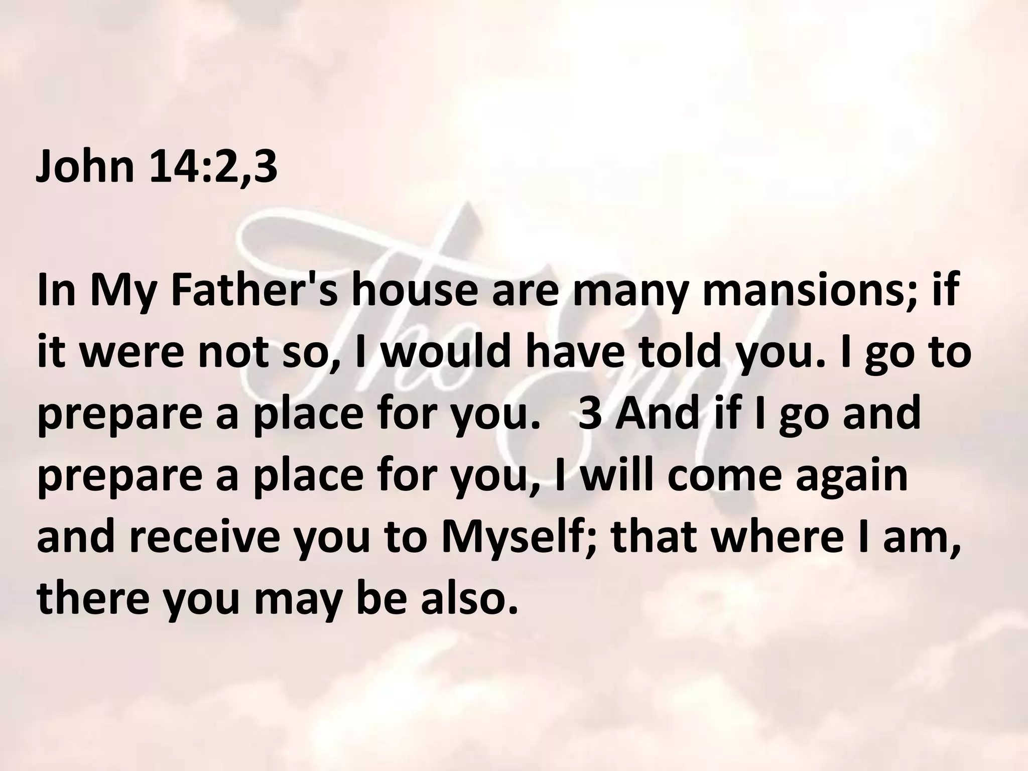 John 14:2,3

In My Father's house are many mansions; if
it were not so, I would have told you. I go to
prepare a place for you. 3 And if I go and
prepare a place for you, I will come again
and receive you to Myself; that where I am,
there you may be also.
 
