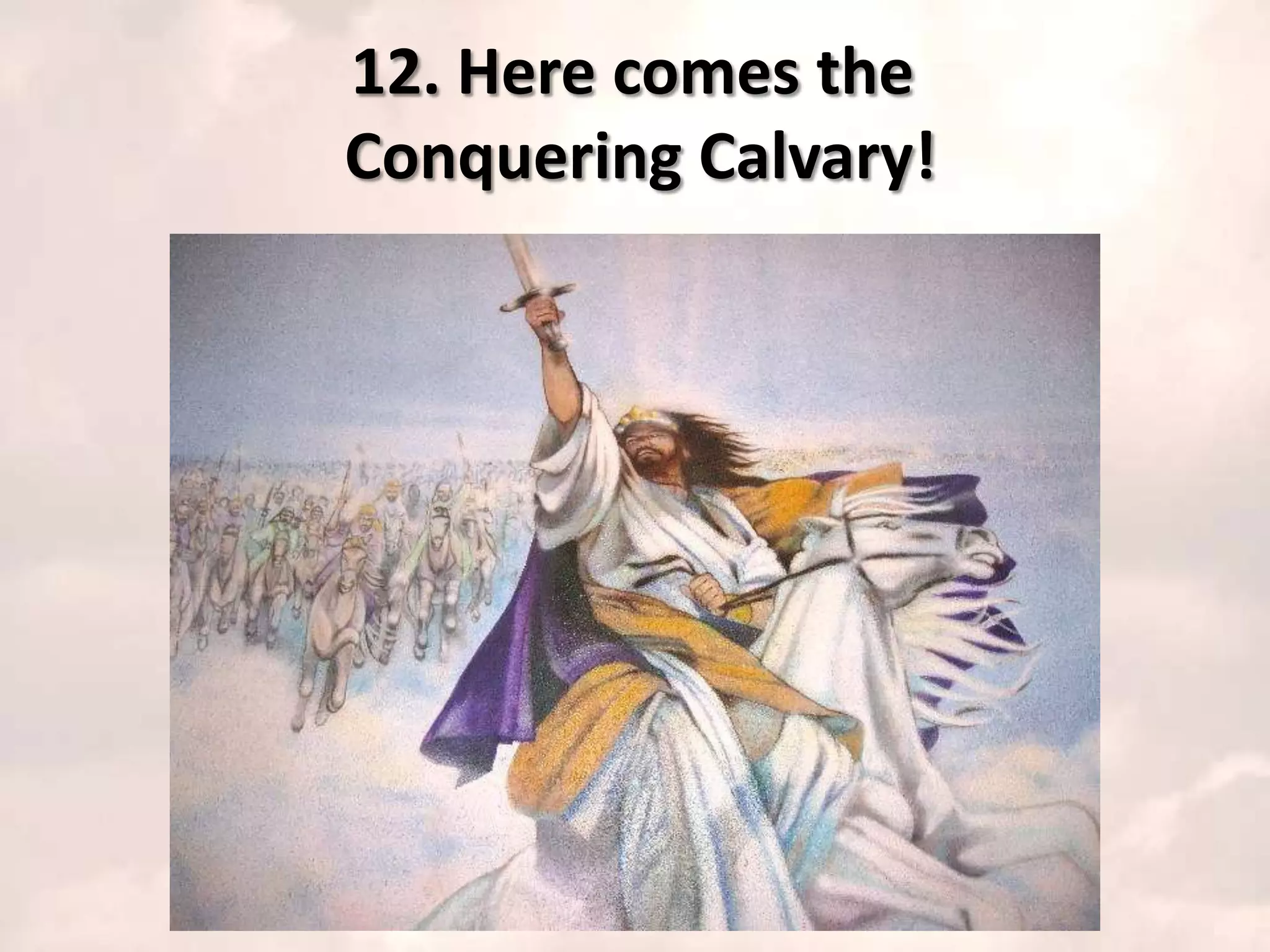 12. Here comes the
Conquering Calvary!
 