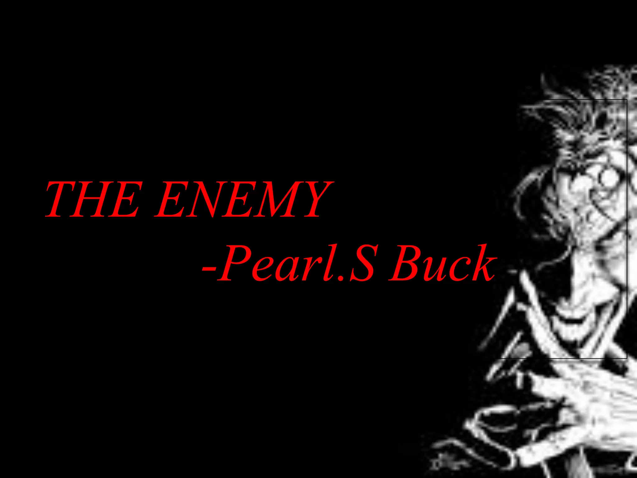 THE ENEMY
-Pearl.S Buck
