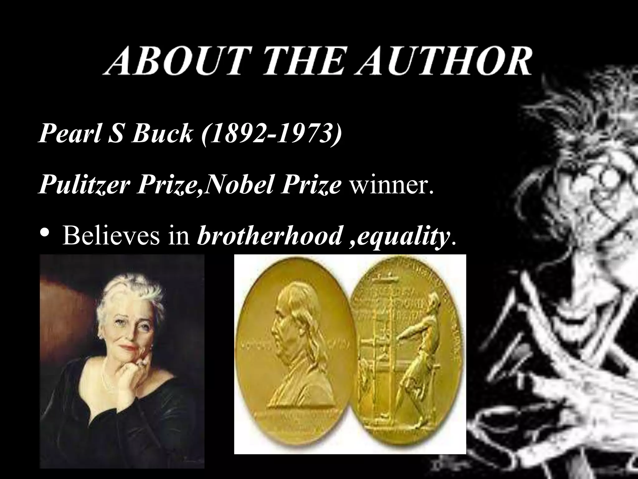 Pearl S Buck (1892-1973)
Pulitzer Prize,Nobel Prize winner.
• Believes in brotherhood ,equality.