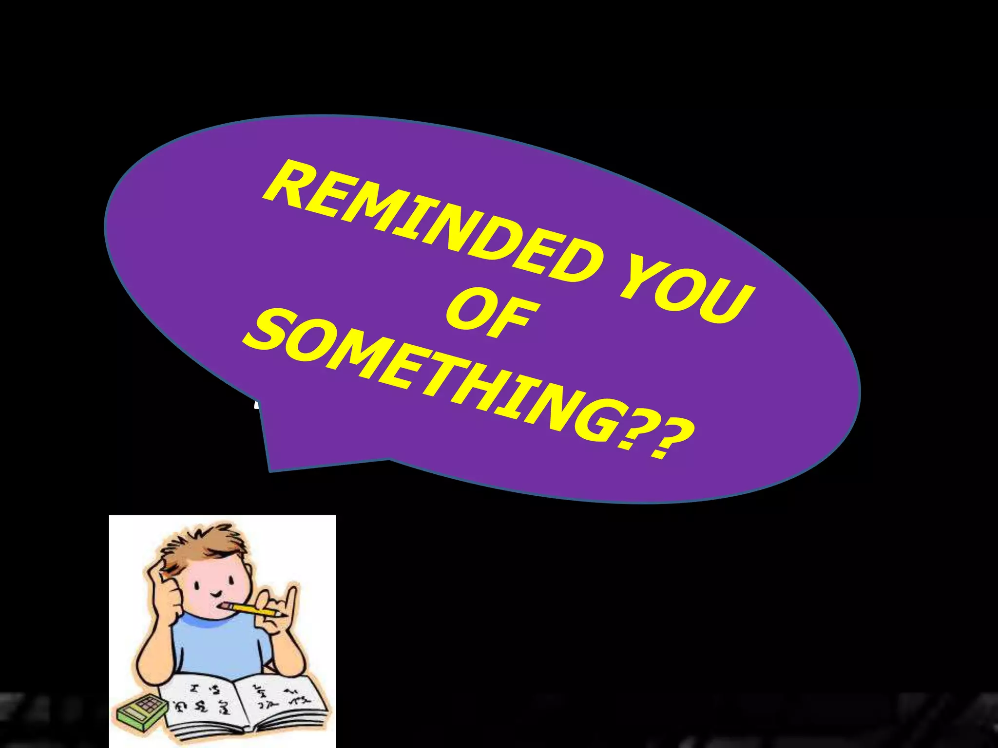 EMINDED YOU OF
ETHING!!!!!