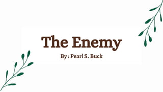 The Enemy
By : Pearl S. Buck
 
