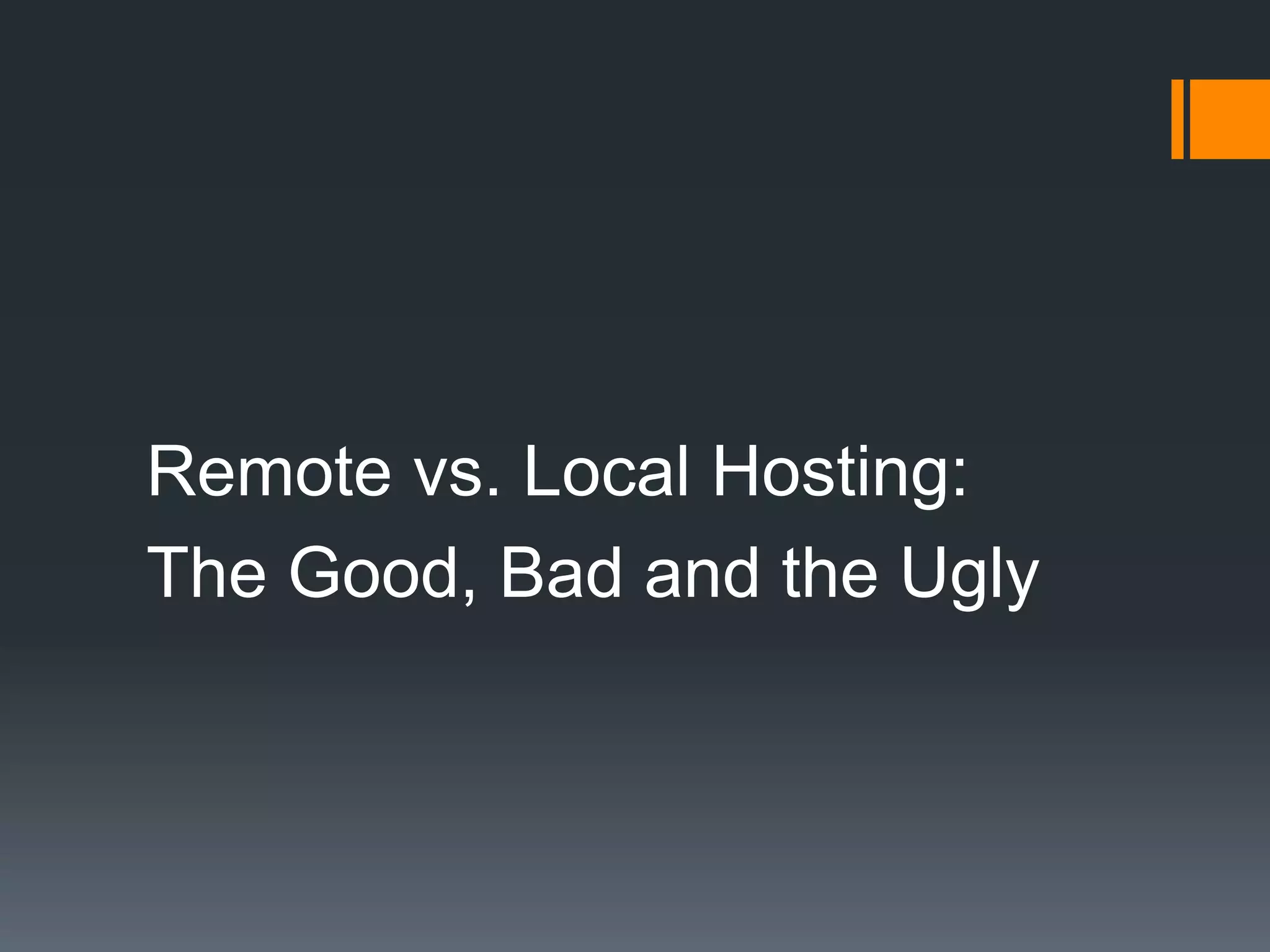 Remote vs. Local Hosting:
The Good, Bad and the Ugly
 